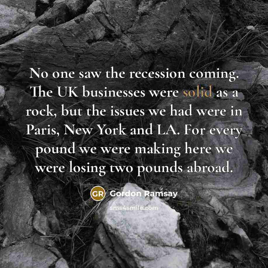 “No one saw the recession coming. The UK businesses were…” quote by Gordon Ramsay