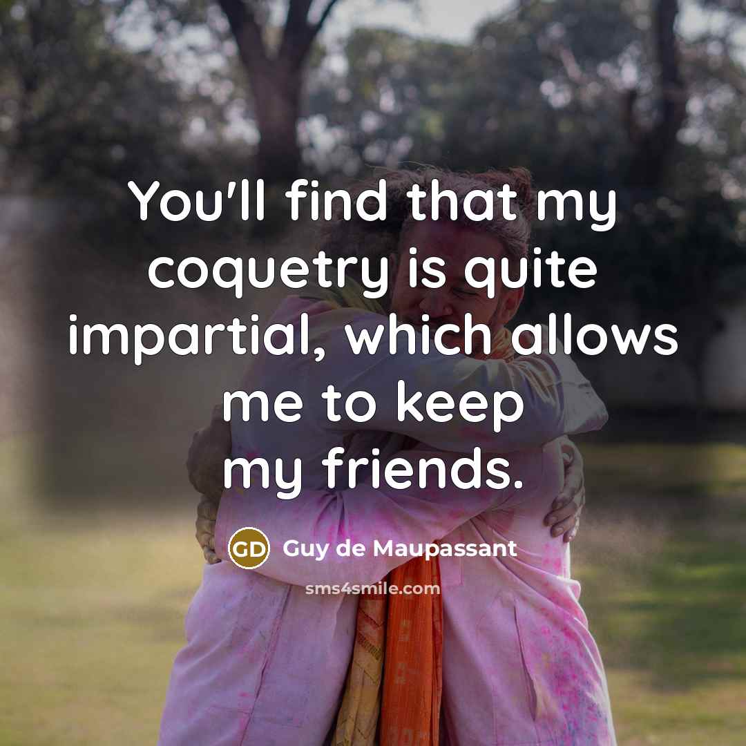 “You'll find that my coquetry is quite impartial, which allows…” quote by Guy de Maupassant