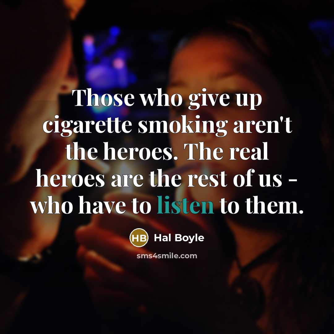 “Those who give up cigarette smoking aren't the heroes. The…” quote by Hal Boyle