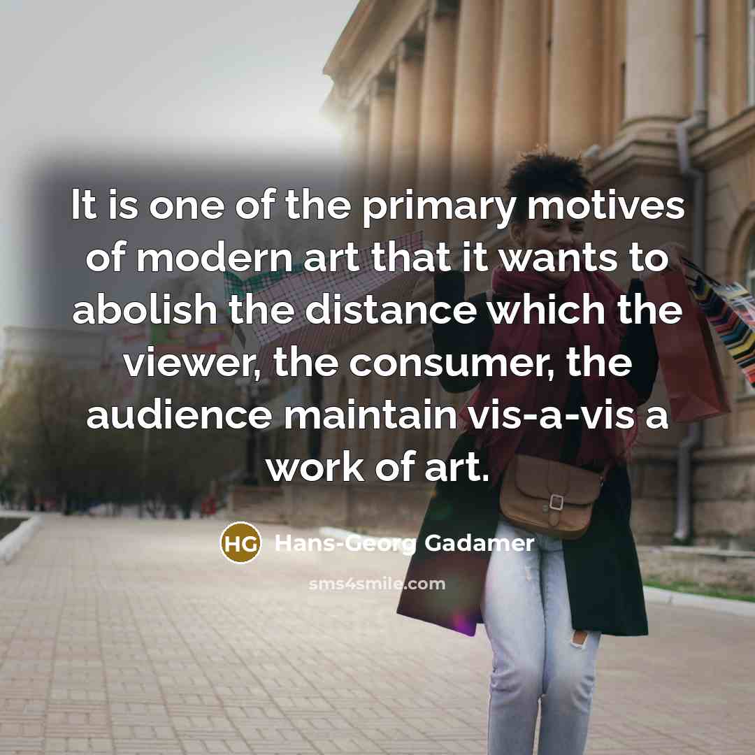 “It is one of the primary motives of modern art…” quote by Hans-Georg Gadamer