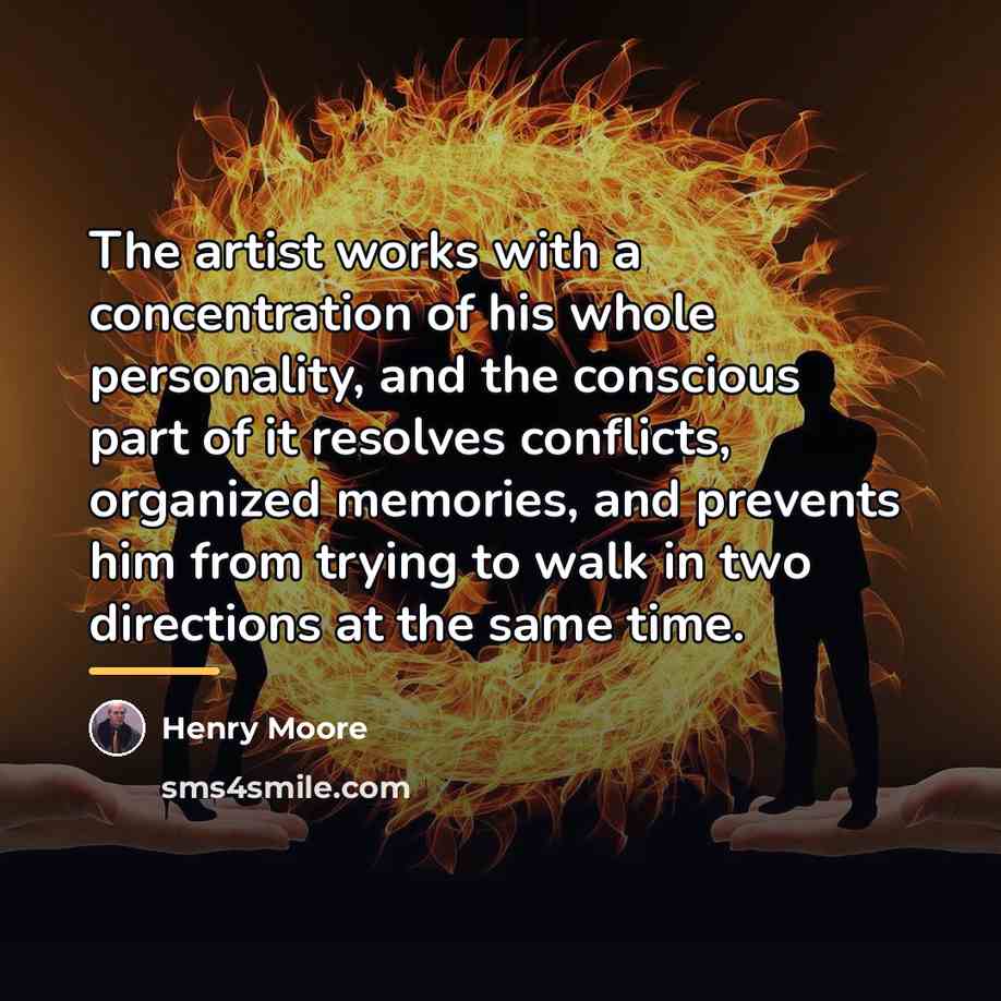 “The artist works with a concentration of his whole personality,…” quote by Henry Moore