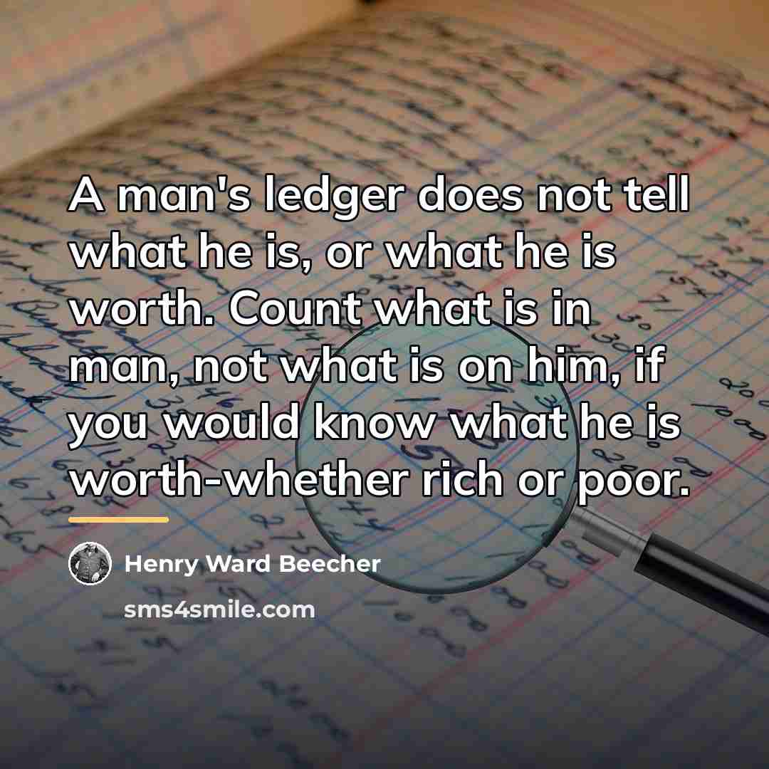 “A man's ledger does not tell what he is, or…” quote by Henry Ward Beecher
