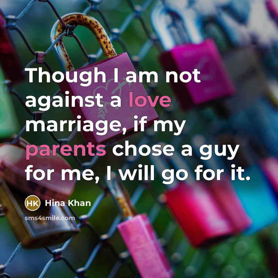 “Though I am not against a love marriage, if my parents chose a guy for me, I will go for it.” quote by Hina Khan