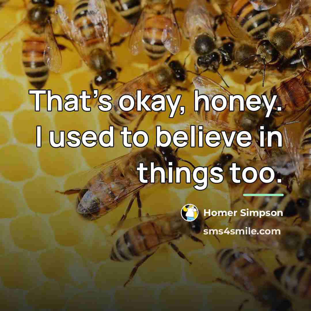 “That's okay, honey. I used to believe in things too.…” quote by Homer Simpson