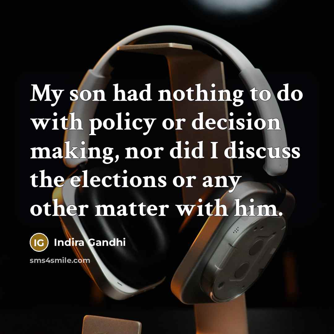 “My son had nothing to do with policy or decision…” quote by Indira Gandhi