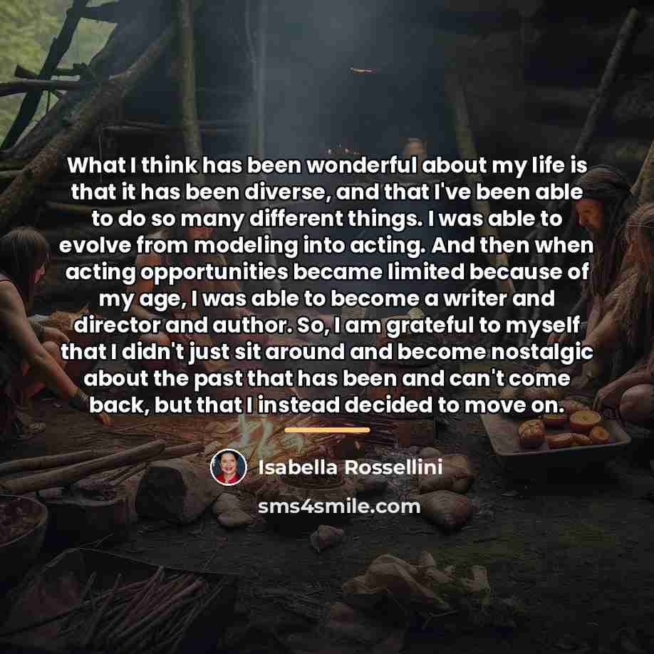 “What I think has been wonderful about my life is…” quote by Isabella Rossellini