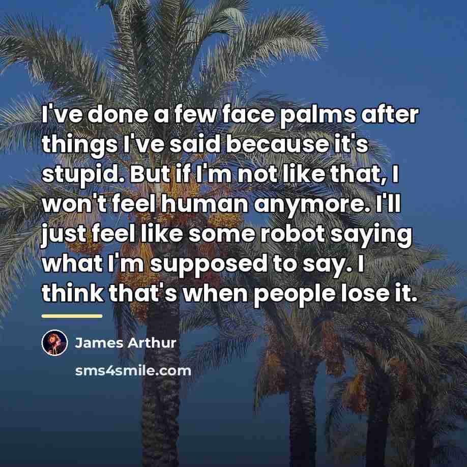 “I've done a few face palms after things I've said…” quote by James Arthur
