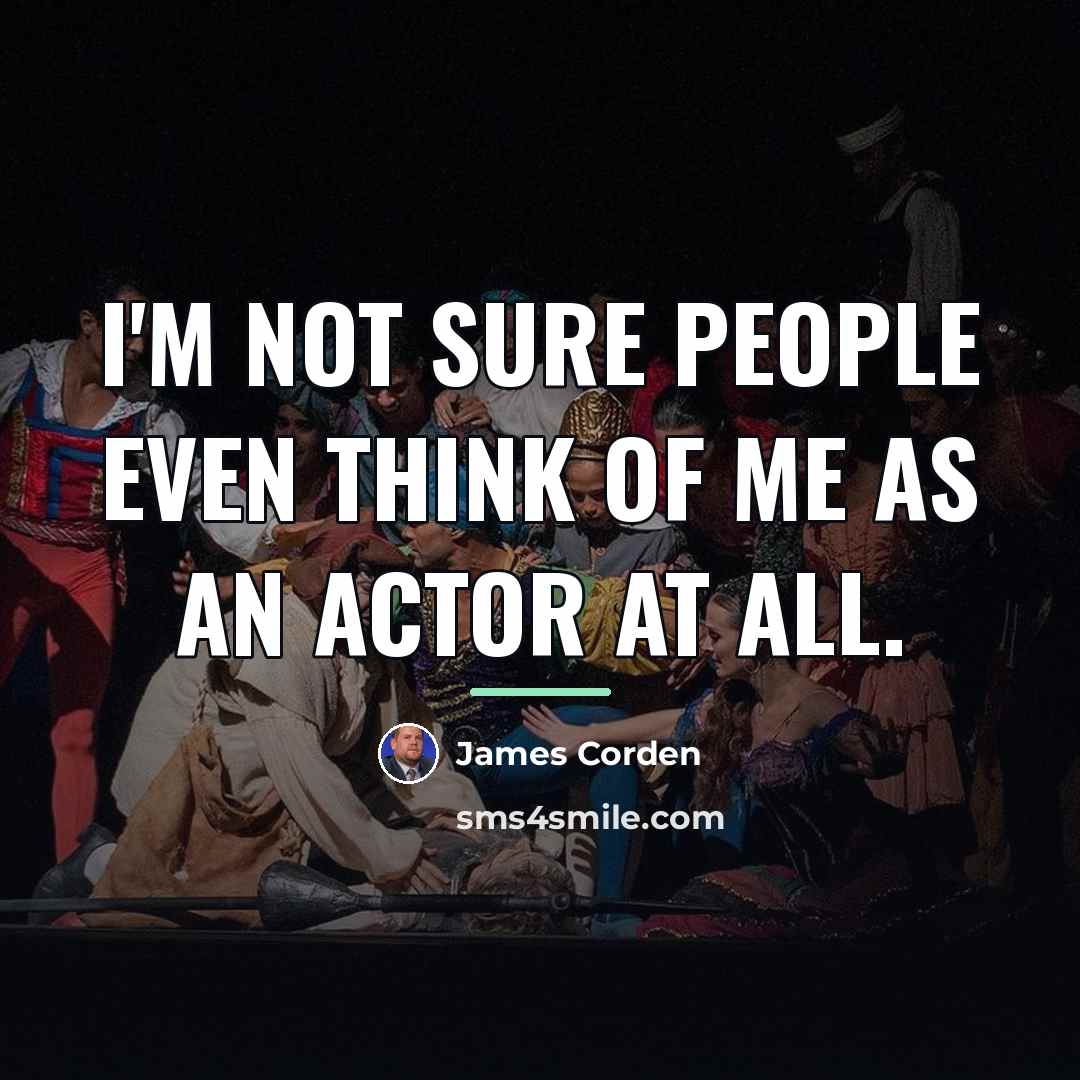 “I'm not sure people even think of me as an…” quote by James Corden