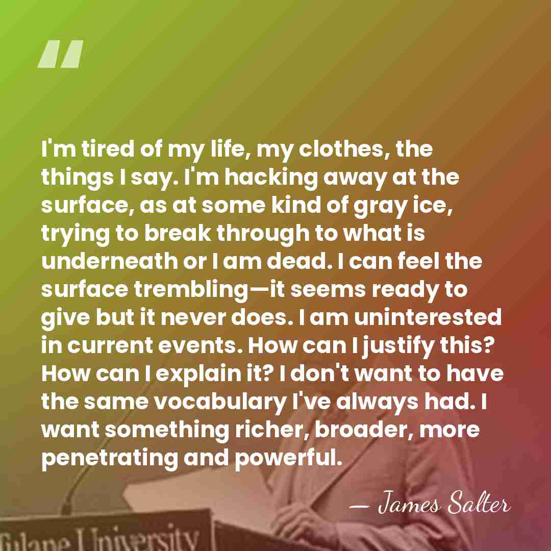 I'm tired of my life, my clothes, the things I say. I'm&hellip; - James Salter