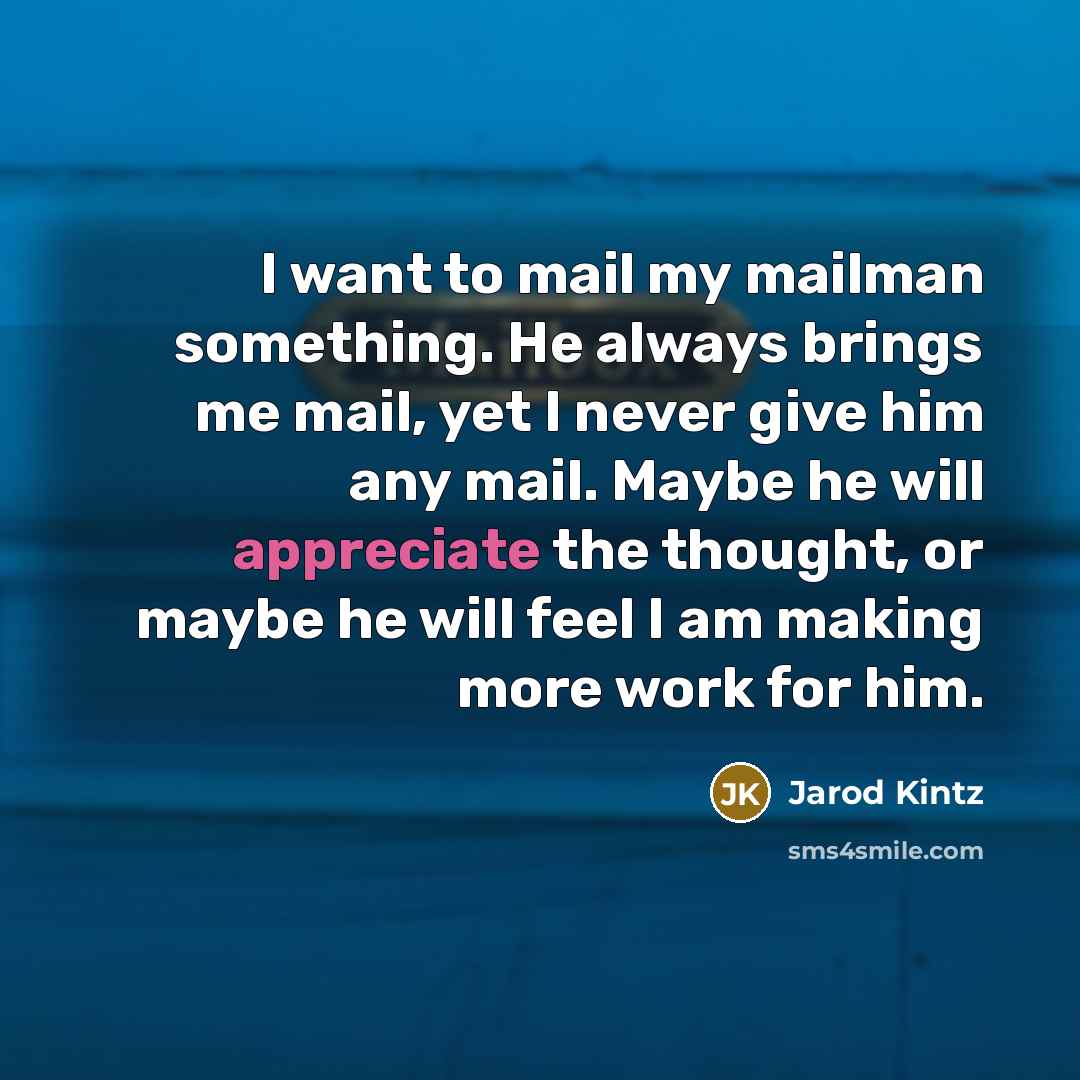 “I want to mail my mailman something. He always brings…” quote by Jarod Kintz
