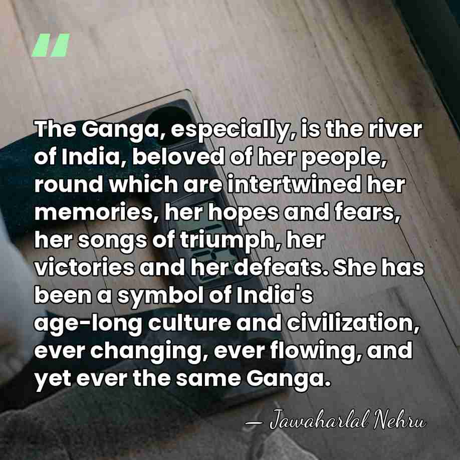 The Ganga, especially, is the river of India, beloved of her people,&hellip; - Jawaharlal Nehru