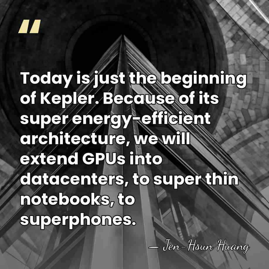 Today is just the beginning of Kepler. Because of its super energy-efficient&hellip; - Jen-Hsun Huang