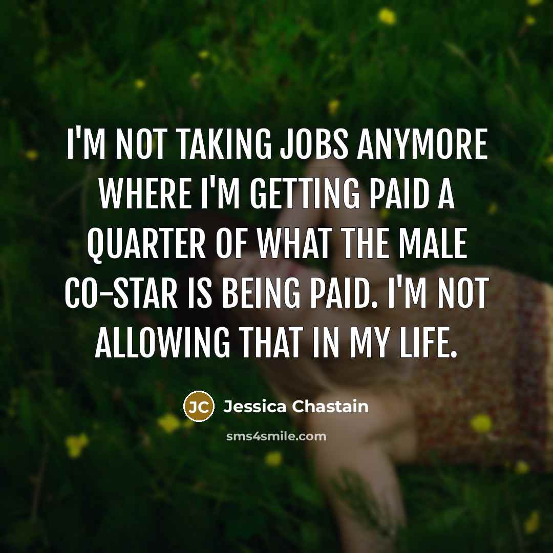 “I'm not taking jobs anymore where I'm getting paid a…” quote by Jessica Chastain