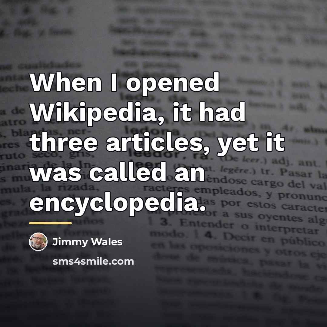 “When I opened Wikipedia, it had three articles, yet it…” quote by Jimmy Wales