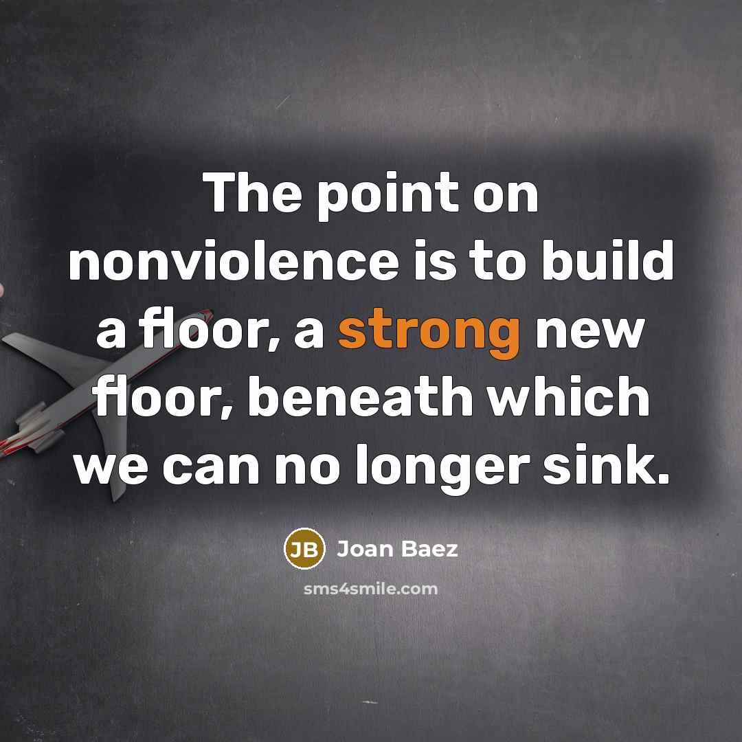 “The point on nonviolence is to build a floor, a…” quote by Joan Baez