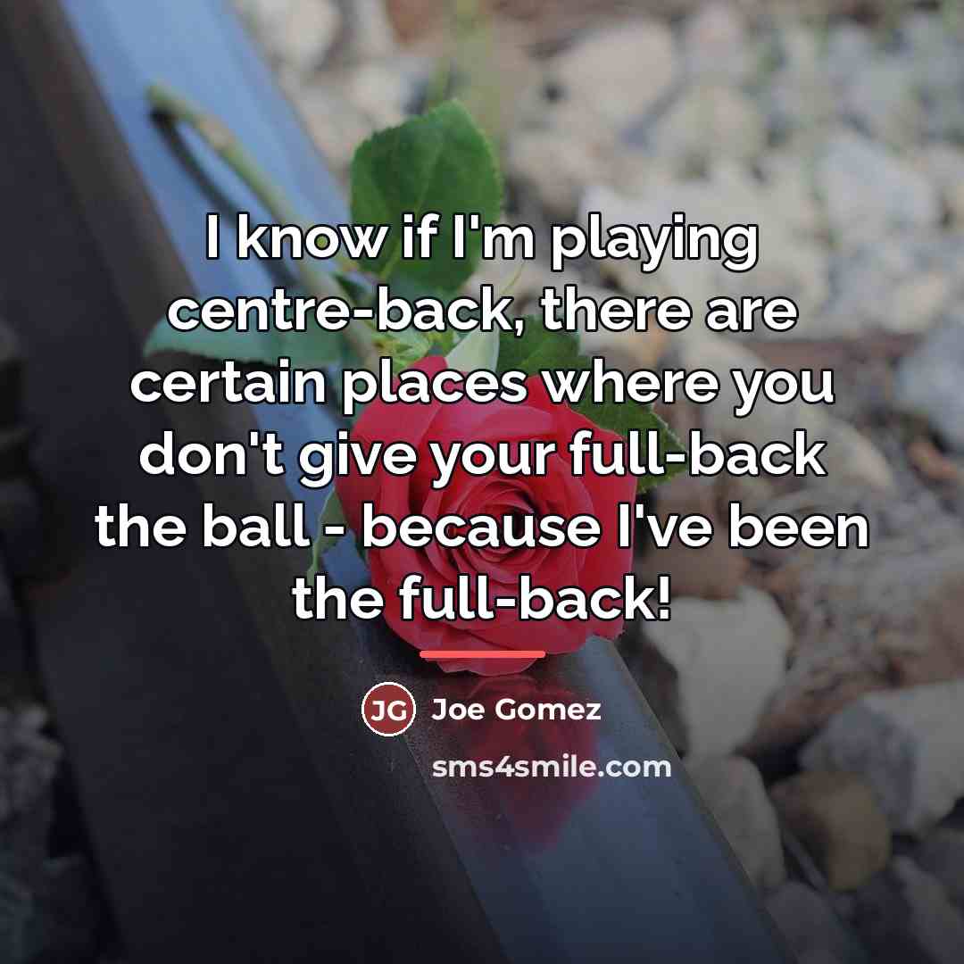 “I know if I'm playing centre-back, there are certain places…” quote by Joe Gomez