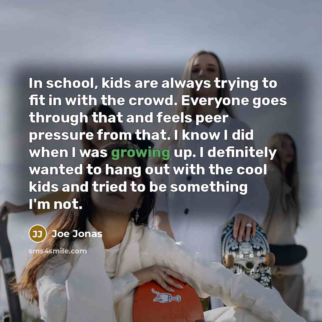 “In school, kids are always trying to fit in with…” quote by Joe Jonas