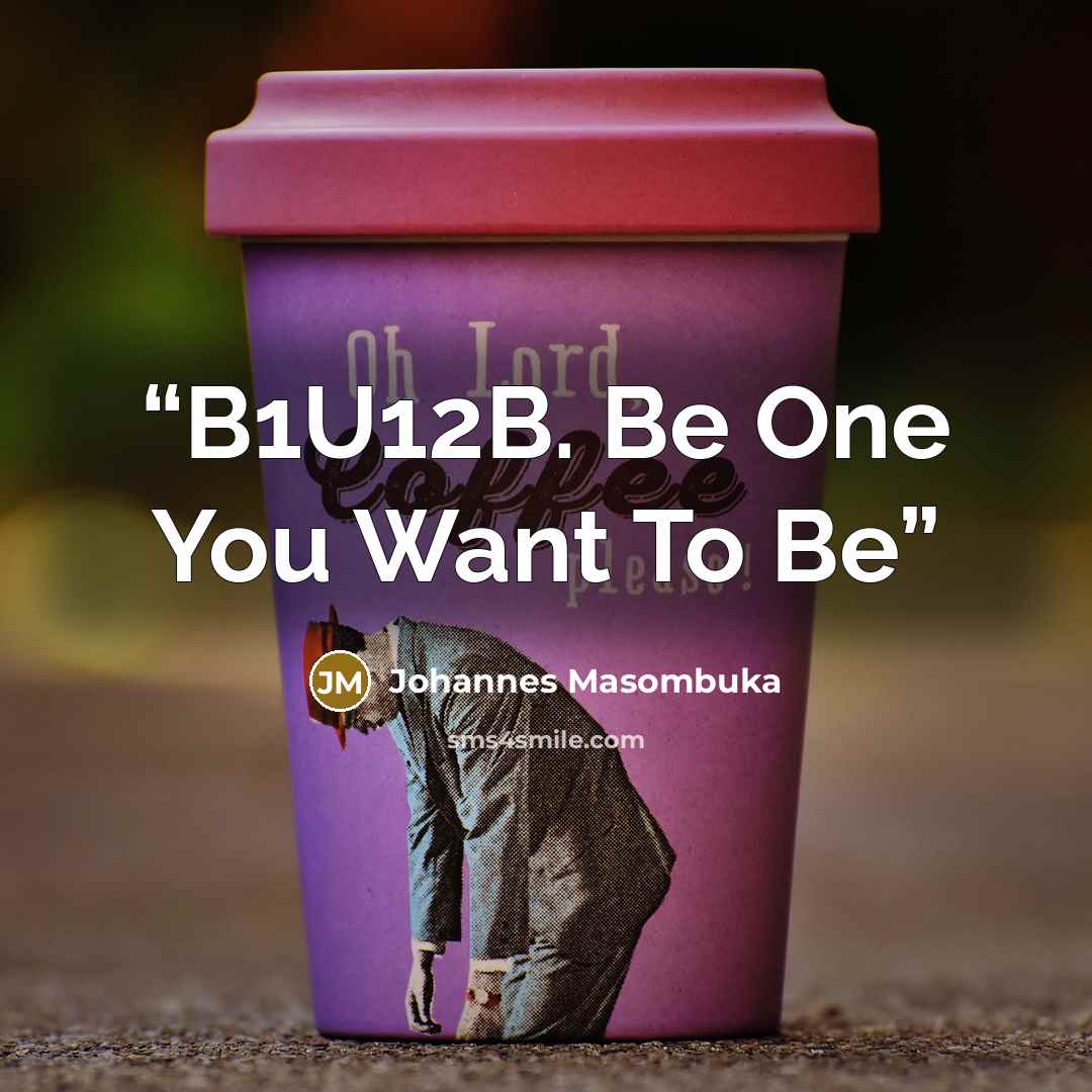“B1U12B. Be One You Want To Be” quote by Johannes Masombuka