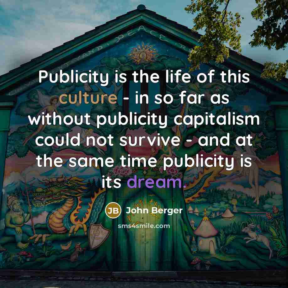 “Publicity is the life of this culture - in so…” quote by John Berger