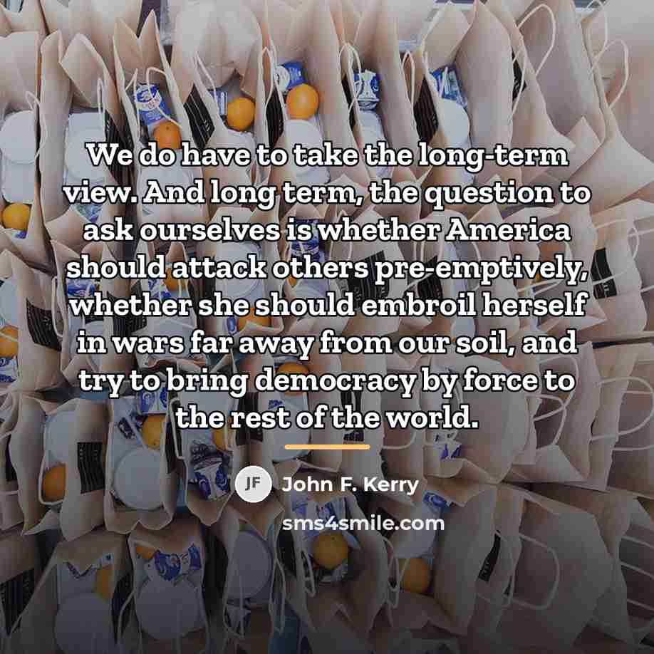 “We do have to take the long-term view. And long…” quote by John F. Kerry