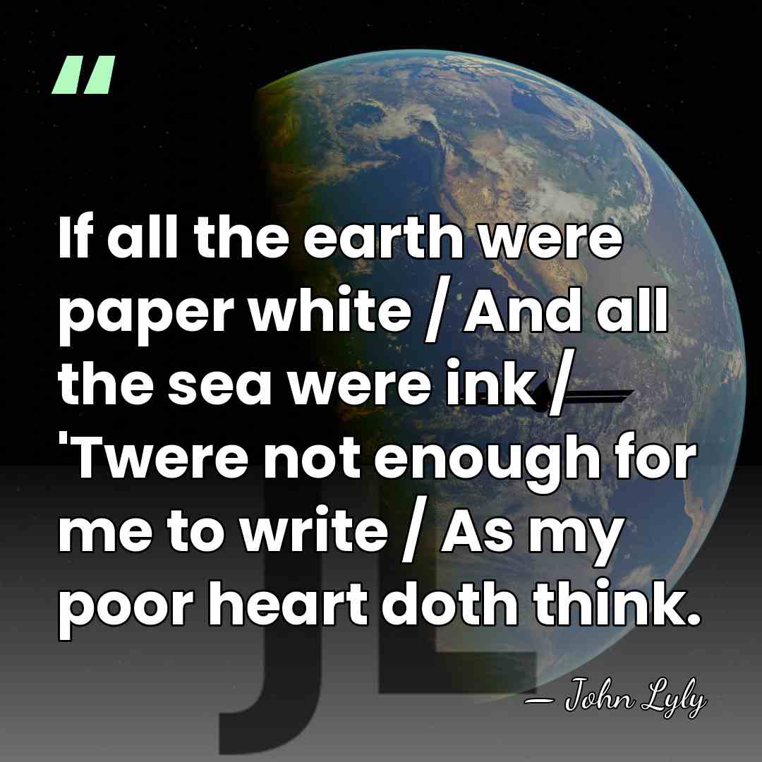 If all the earth were paper white / And all the sea&hellip; - John Lyly