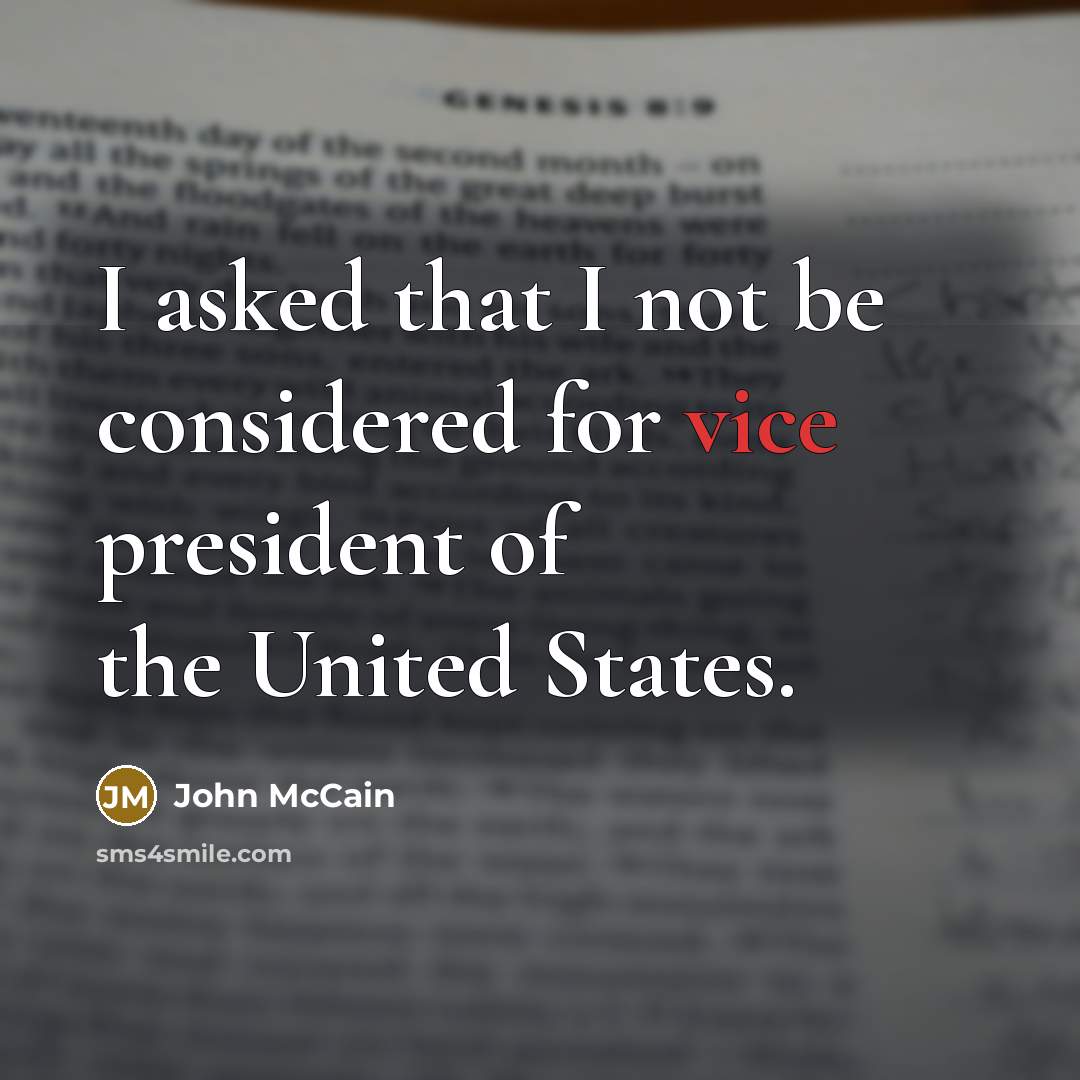 “I asked that I not be considered for vice president…” quote by John McCain