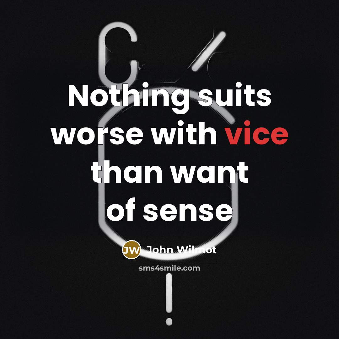 “Nothing suits worse with vice than want of sense…” quote by John Wilmot