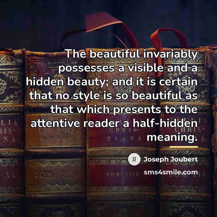 “The beautiful invariably possesses a visible and a hidden beauty;…” quote by Joseph Joubert