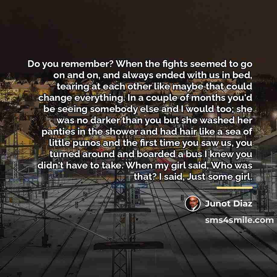 “Do you remember? When the fights seemed to go on…” quote by Junot Diaz