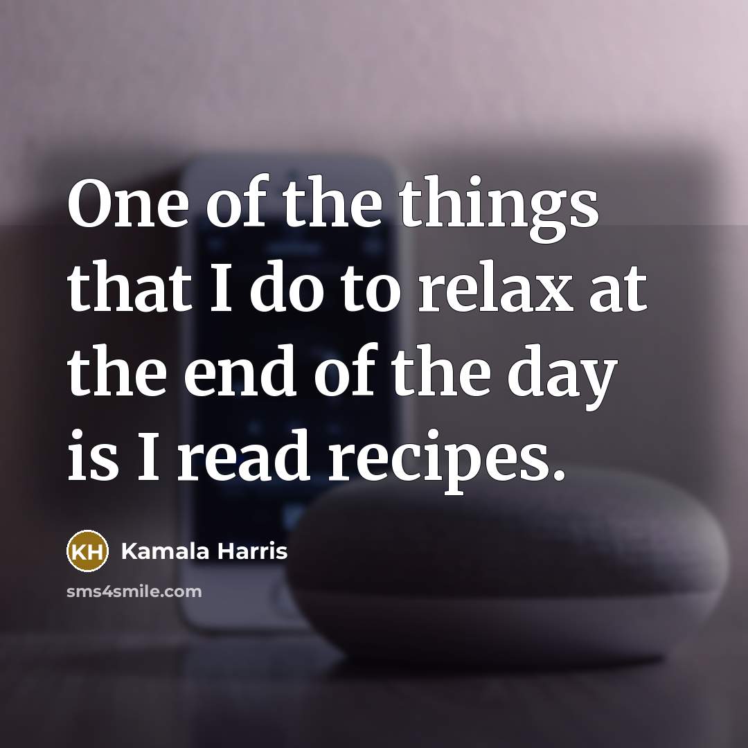 “One of the things that I do to relax at…” quote by Kamala Harris