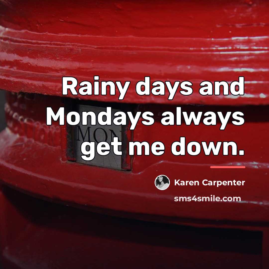 “Rainy days and Mondays always get me down.…” quote by Karen Carpenter