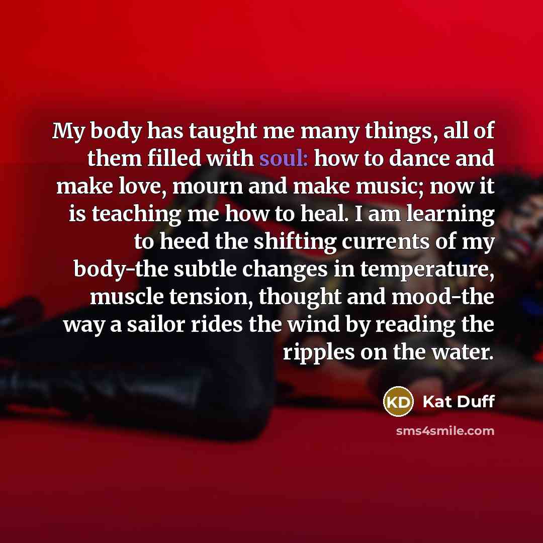 “My body has taught me many things, all of them…” quote by Kat Duff