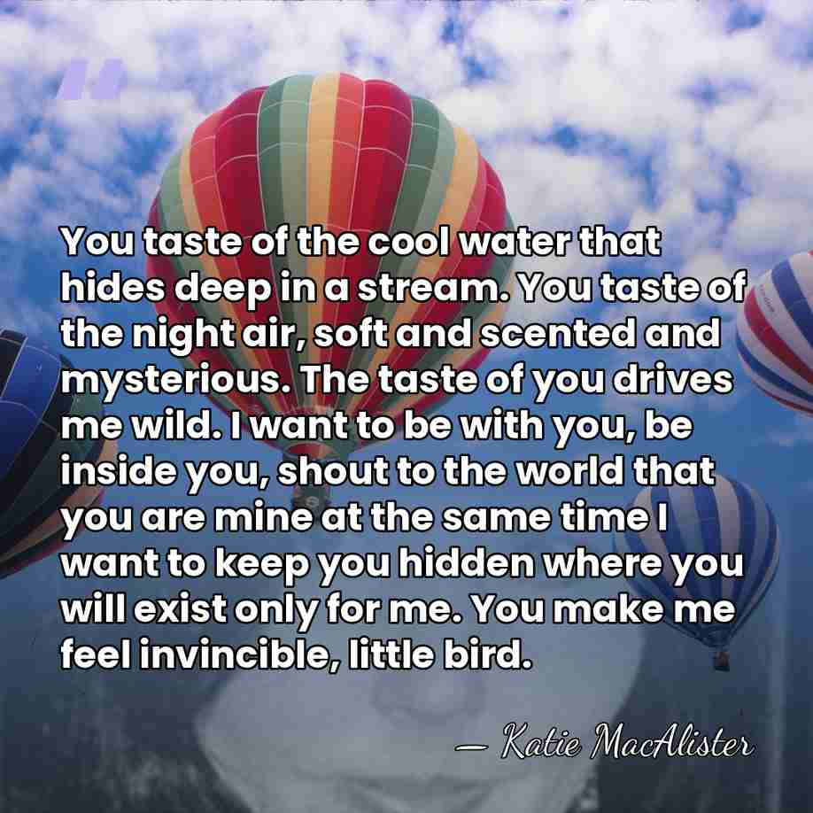 You taste of the cool water that hides deep in a stream.&hellip; - Katie MacAlister