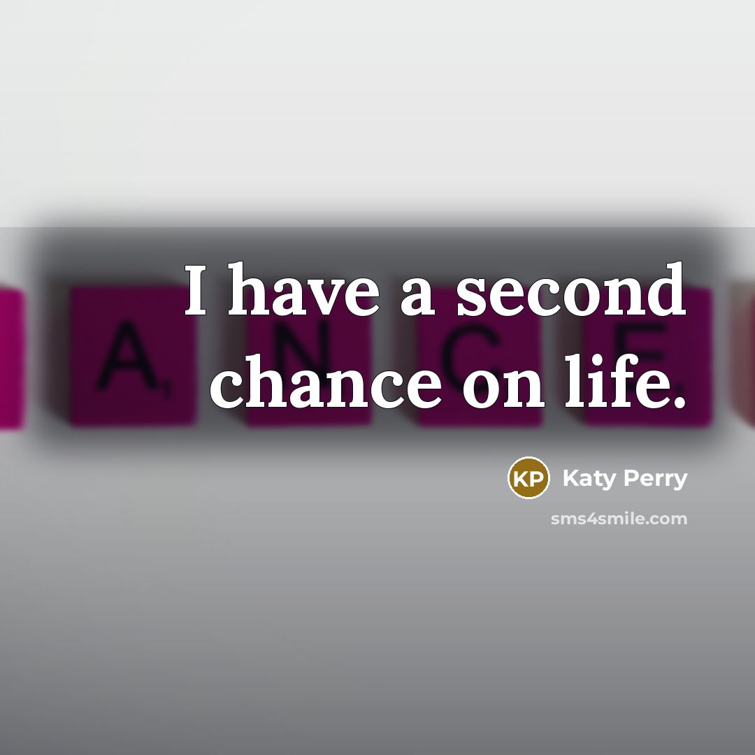 “I have a second chance on life.…” quote by Katy Perry