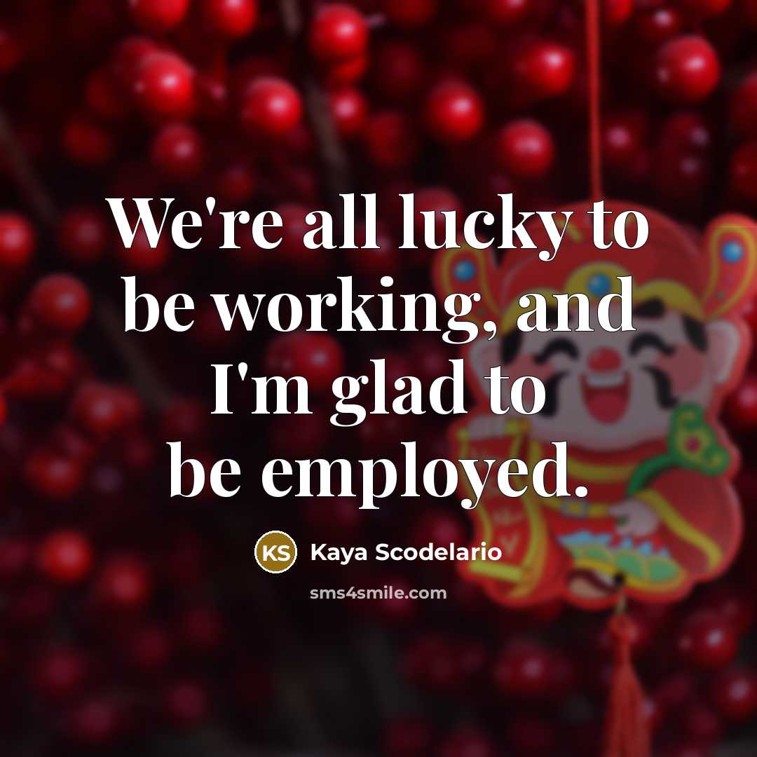 “We're all lucky to be working, and I'm glad to…” quote by Kaya Scodelario