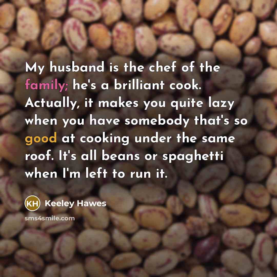 “My husband is the chef of the family; he's a…” quote by Keeley Hawes