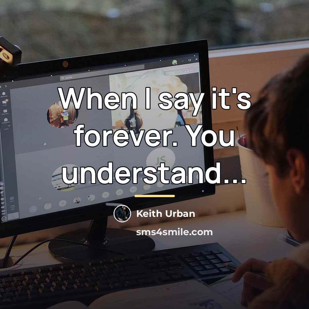 “When I say it's forever. You understand...…” quote by Keith Urban