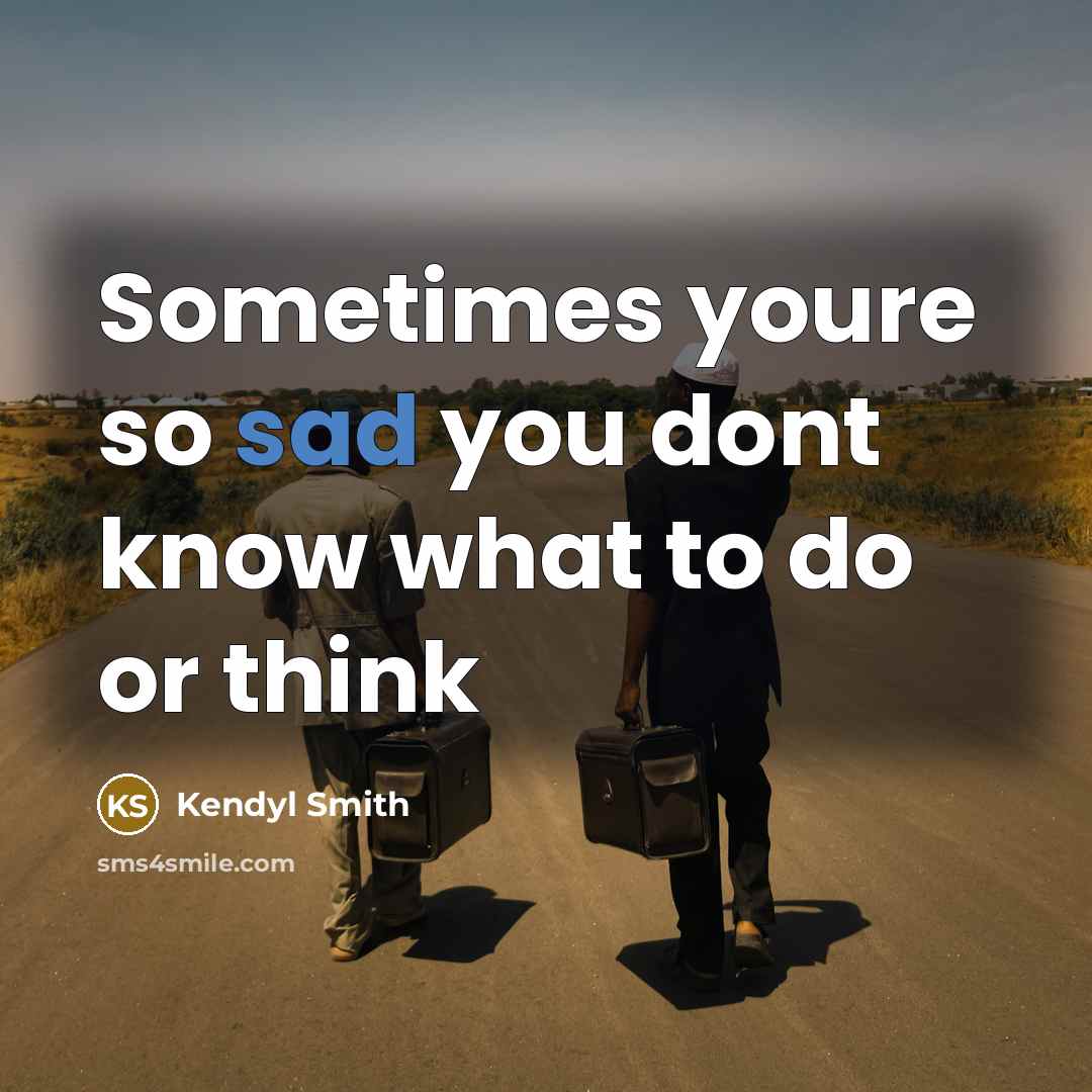 “Sometimes youre so sad you dont know what to do or think” quote by Kendyl Smith