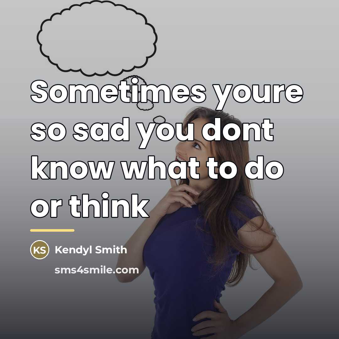 “Sometimes youre so sad you dont know what to do…” quote by Kendyl Smith
