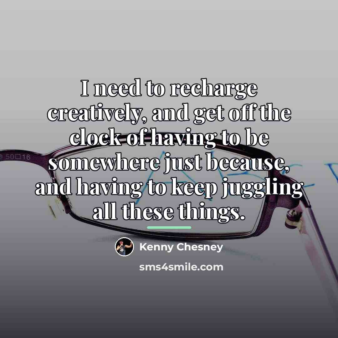 “I need to recharge creatively, and get off the clock…” quote by Kenny Chesney