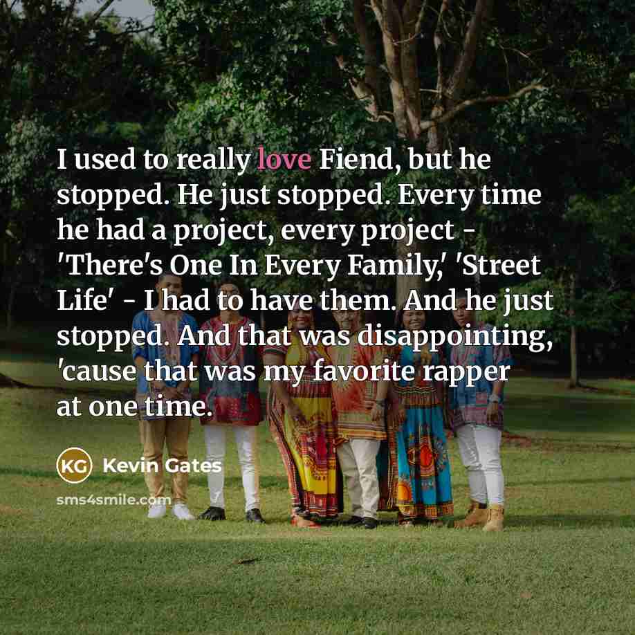 “I used to really love Fiend, but he stopped. He…” quote by Kevin Gates