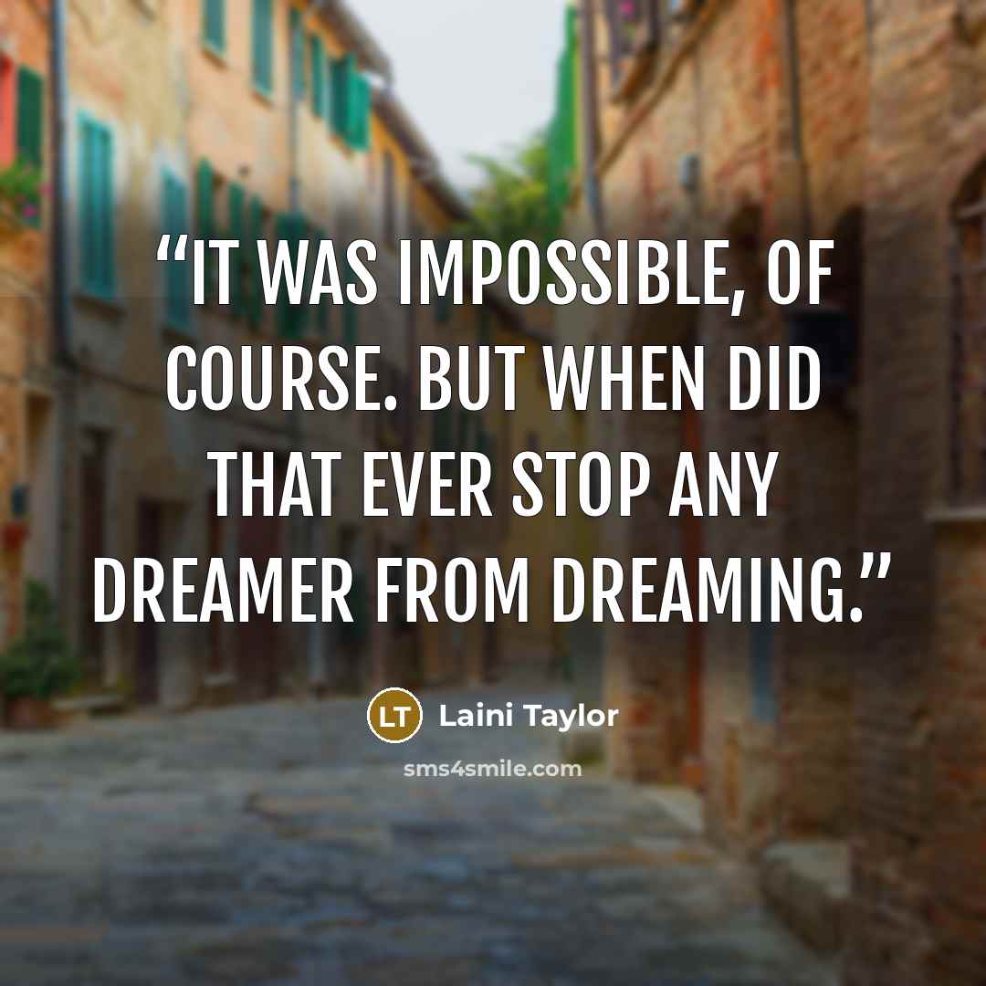 “It was impossible, of course. But when did that ever stop any dreamer from dreaming.” quote by Laini Taylor