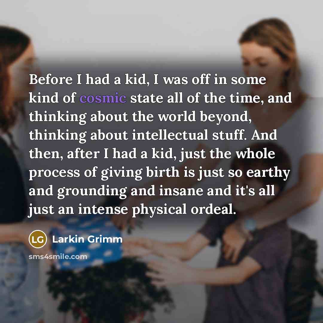 “Before I had a kid, I was off in some…” quote by Larkin Grimm