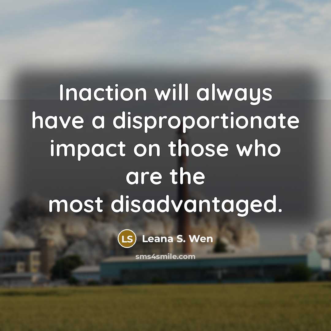 “Inaction will always have a disproportionate impact on those who…” quote by Leana S. Wen