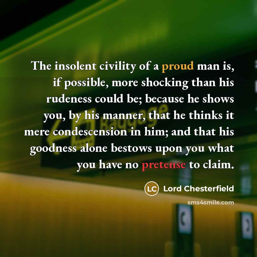 “The insolent civility of a proud man is, if possible,…” quote by Lord Chesterfield
