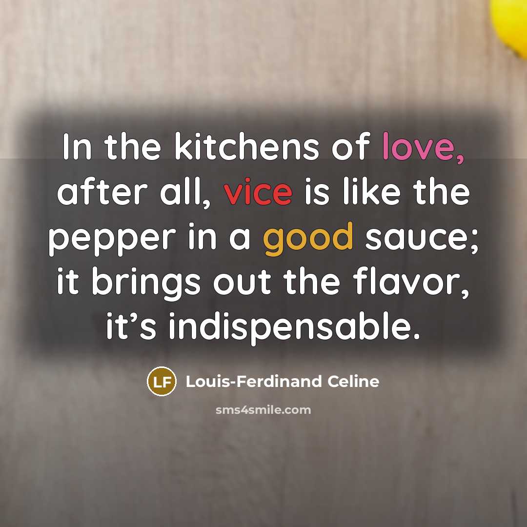 “In the kitchens of love, after all, vice is like…” quote by Louis-Ferdinand Celine