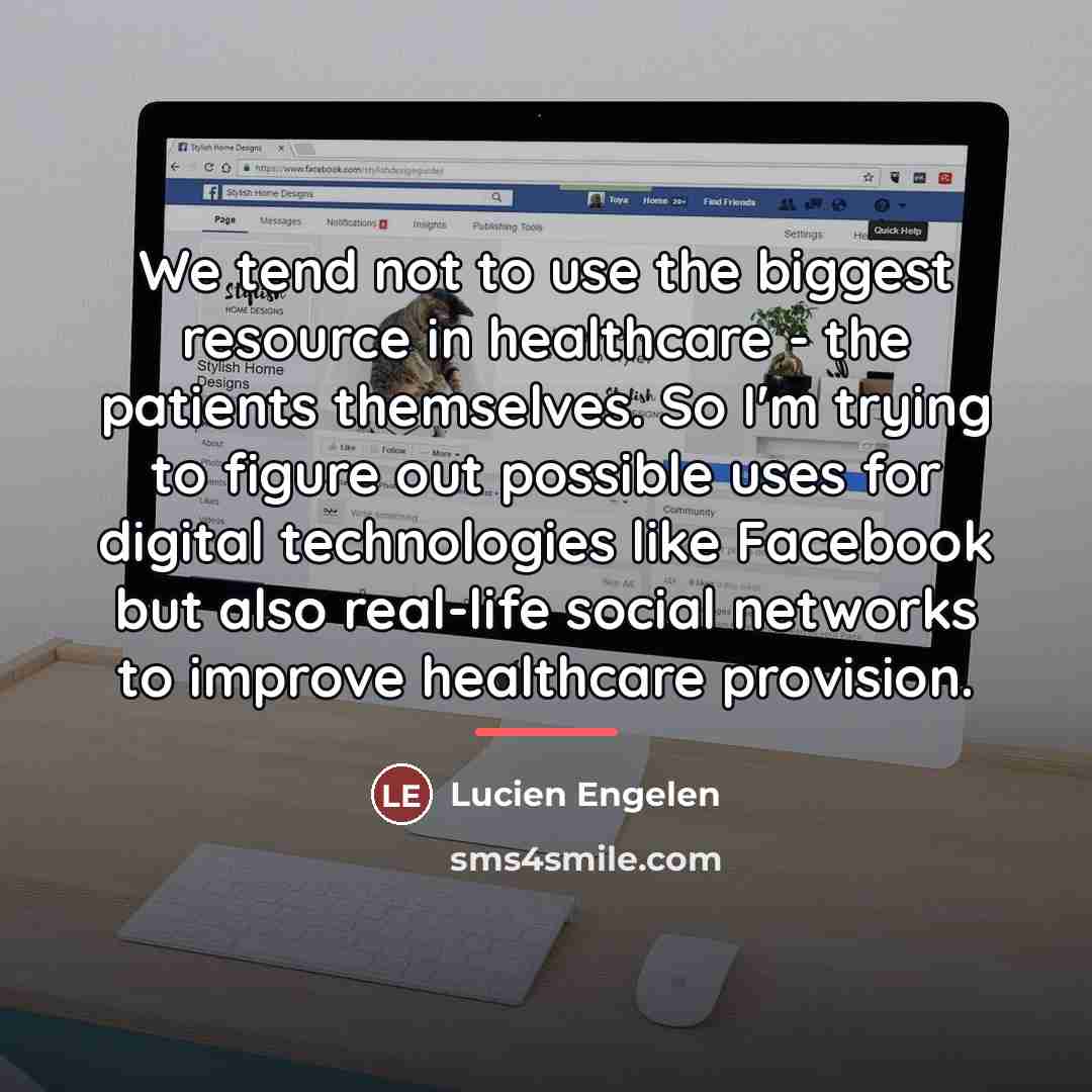“We tend not to use the biggest resource in healthcare…” quote by Lucien Engelen