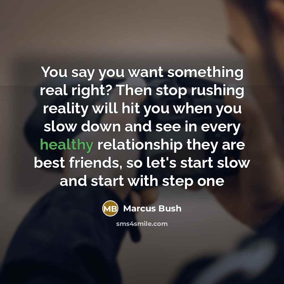 “You say you want something real right? Then stop rushing…” quote by Marcus Bush