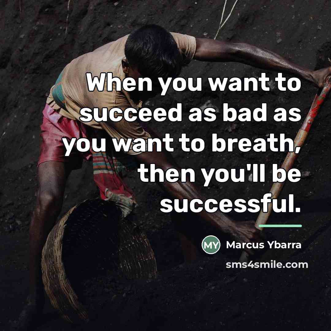 “When you want to succeed as bad as you want…” quote by Marcus Ybarra