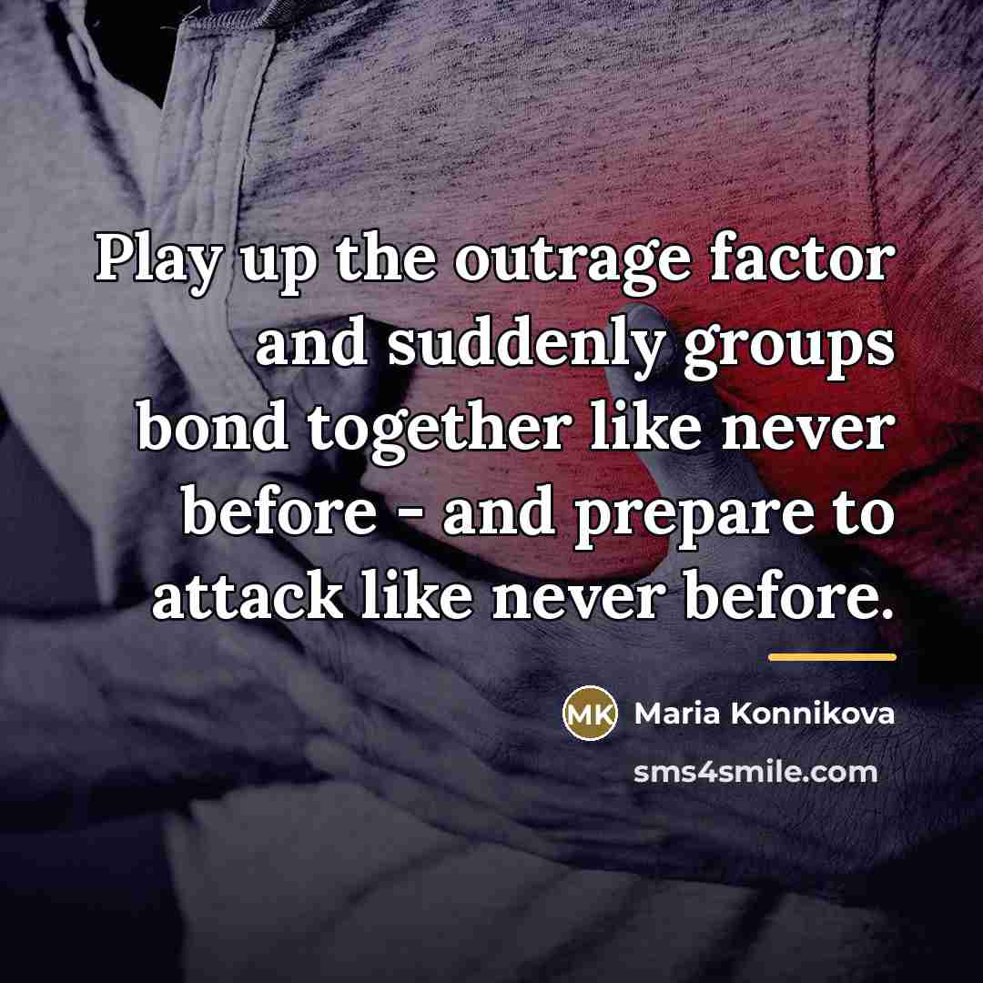 “Play up the outrage factor and suddenly groups bond together…” quote by Maria Konnikova